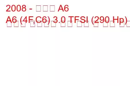2008 - 아우디 A6
A6 (4F,C6) 3.0 TFSI (290 Hp) 콰트로 팁트로닉 연료 소비 및 기술 사양