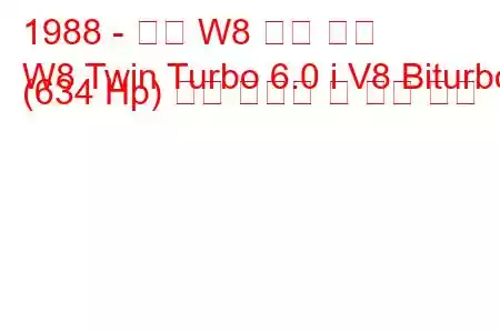 1988 - 벡터 W8 트윈 터보
W8 Twin Turbo 6.0 i V8 Biturbo (634 Hp) 연료 소비량 및 기술 사양