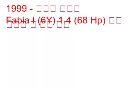 1999 - 스코다 파비아
Fabia I (6Y) 1.4 (68 Hp) 연료 소비량 및 기술 사양