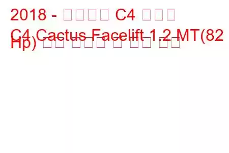 2018 - 시트로엥 C4 선인장
C4 Cactus Facelift 1.2 MT(82 Hp) 연료 소비량 및 기술 사양