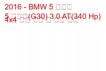 2016 - BMW 5 시리즈
5 시리즈(G30) 3.0 AT(340 Hp) 4x4 연료 소비 및 기술 사양