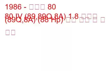 1986 - 아우디 80
80 IV (89,89Q,8A) 1.8 콰트로 (89Q,8A) (88 Hp) 연료 소비 및 기술 사양