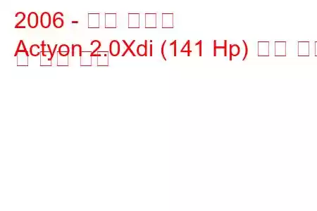 2006 - 쌍용 액티언
Actyon 2.0Xdi (141 Hp) 연료 소비 및 기술 사양