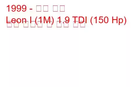 1999 - 시트 레온
Leon I (1M) 1.9 TDI (150 Hp) 연료 소비량 및 기술 사양