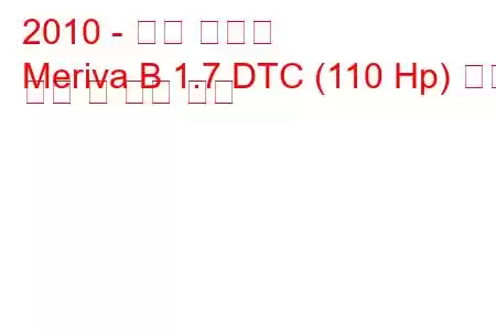 2010 - 오펠 메리바
Meriva B 1.7 DTC (110 Hp) 연료 소비 및 기술 사양