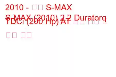 2010 - 포드 S-MAX
S-MAX (2010) 2.2 Duratorq TDCi (200 Hp) AT 연료 소비 및 기술 사양