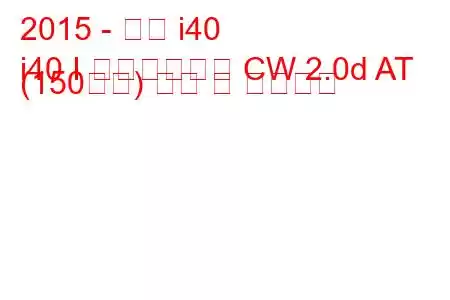 2015 - 현대 i40
i40 I 페이스리프트 CW 2.0d AT (150마력) 연비 및 기술사양