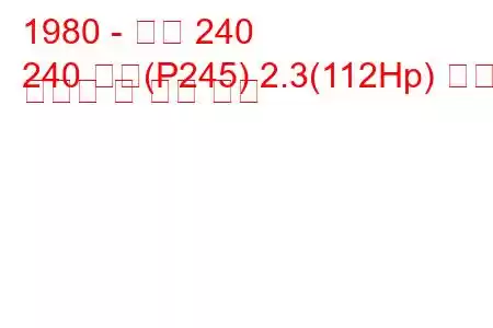 1980 - 볼보 240
240 콤비(P245) 2.3(112Hp) 연료 소비량 및 기술 사양