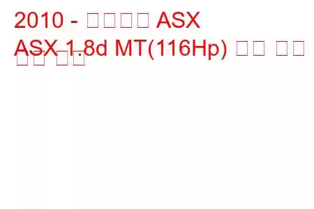 2010 - 미쓰비시 ASX
ASX 1.8d MT(116Hp) 연료 소비 및 기술 사양