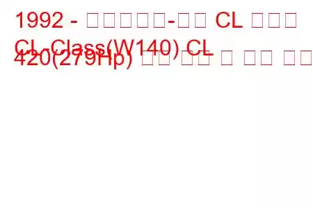 1992 - 메르세데스-벤츠 CL 클래스
CL-Class(W140) CL 420(279Hp) 연료 소비 및 기술 사양