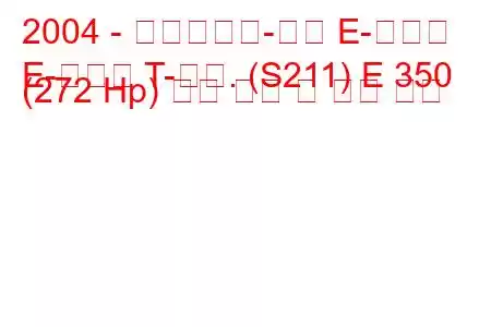 2004 - 메르세데스-벤츠 E-클래스
E-클래스 T-모드. (S211) E 350 (272 Hp) 연료 소비 및 기술 사양