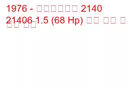 1976 - 모스크바비치 2140
21406 1.5 (68 Hp) 연료 소비 및 기술 사양