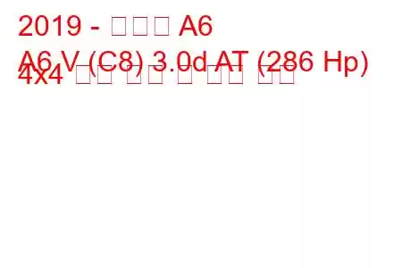 2019 - 아우디 A6
A6 V (C8) 3.0d AT (286 Hp) 4x4 연료 소비 및 기술 사양