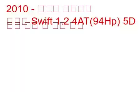 2010 - 스즈키 스위프트
새로운 Swift 1.2 4AT(94Hp) 5D 연료 소비 및 기술 사양