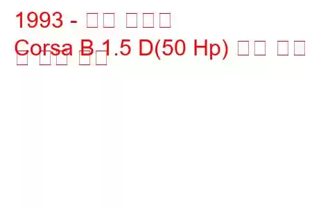 1993 - 오펠 코르사
Corsa B 1.5 D(50 Hp) 연료 소비 및 기술 사양