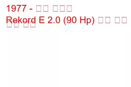 1977 - 오펠 레코드
Rekord E 2.0 (90 Hp) 연료 소비 및 기술 사양