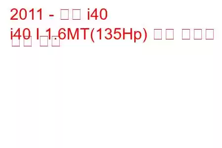 2011 - 현대 i40
i40 I 1.6MT(135Hp) 연료 소비량 및 기술 사양