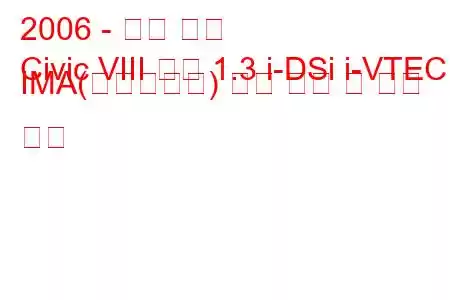 2006 - 혼다 시빅
Civic VIII 세단 1.3 i-DSi i-VTEC IMA(하이브리드) 연료 소비 및 기술 사양