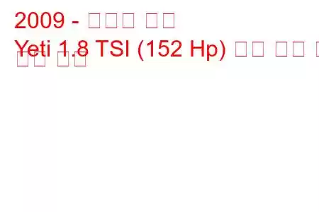 2009 - 스코다 예티
Yeti 1.8 TSI (152 Hp) 연료 소비 및 기술 사양