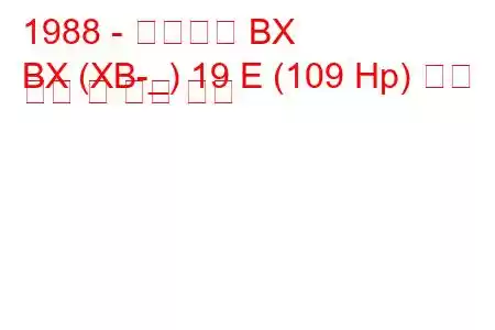 1988 - 시트로엥 BX
BX (XB-_) 19 E (109 Hp) 연료 소비 및 기술 사양