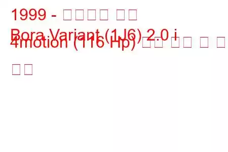 1999 - 폭스바겐 보라
Bora Variant (1J6) 2.0 i 4motion (116 Hp) 연료 소비 및 기술 사양