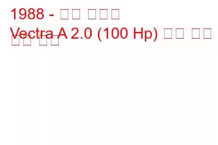 1988 - 오펠 벡트라
Vectra A 2.0 (100 Hp) 연료 소비 및 기술 사양