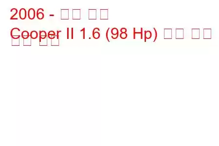 2006 - 미니 쿠퍼
Cooper II 1.6 (98 Hp) 연료 소비 및 기술 사양