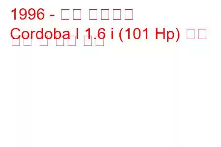 1996 - 좌석 코르도바
Cordoba I 1.6 i (101 Hp) 연료 소비 및 기술 사양