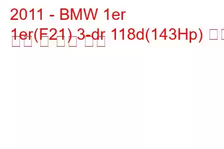 2011 - BMW 1er
1er(F21) 3-dr 118d(143Hp) 연료 소비 및 기술 사양