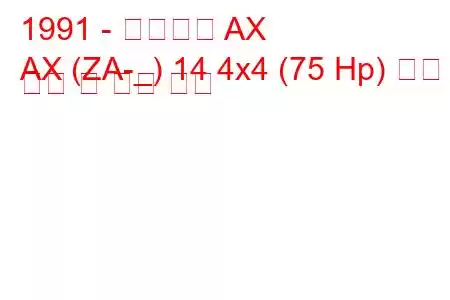 1991 - 시트로엥 AX
AX (ZA-_) 14 4x4 (75 Hp) 연료 소비 및 기술 사양