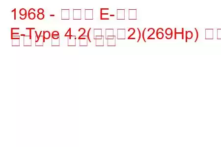 1968 - 재규어 E-타입
E-Type 4.2(시리즈2)(269Hp) 연료 소비량 및 기술 사양