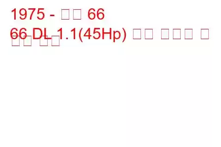 1975 - 볼보 66
66 DL 1.1(45Hp) 연료 소비량 및 기술 사양