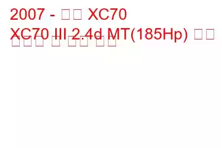 2007 - 볼보 XC70
XC70 III 2.4d MT(185Hp) 연료 소비량 및 기술 사양