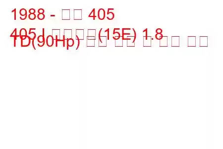 1988 - 푸조 405
405 I 브레이크(15E) 1.8 TD(90Hp) 연료 소비 및 기술 사양