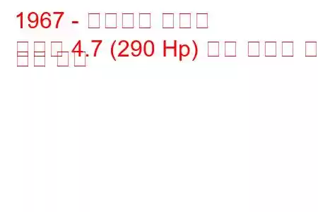 1967 - 마세라티 멕시코
멕시코 4.7 (290 Hp) 연료 소비량 및 기술 사양