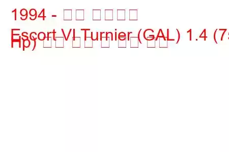 1994 - 포드 에스코트
Escort VI Turnier (GAL) 1.4 (75 Hp) 연료 소비 및 기술 사양