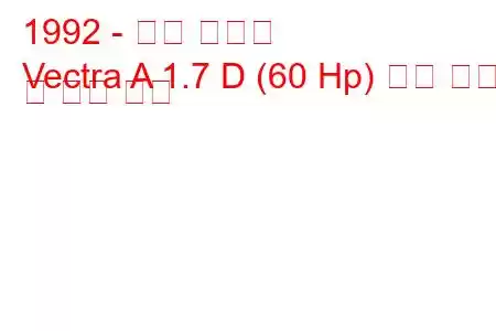 1992 - 오펠 벡트라
Vectra A 1.7 D (60 Hp) 연료 소비 및 기술 사양