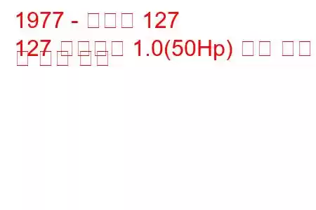 1977 - 피아트 127
127 파노라마 1.0(50Hp) 연료 소비량 및 기술 사양