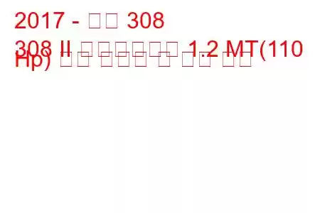 2017 - 푸조 308
308 II 페이스리프트 1.2 MT(110 Hp) 연료 소비량 및 기술 사양