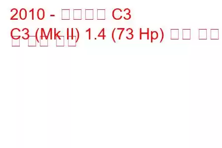 2010 - 시트로엥 C3
C3 (Mk II) 1.4 (73 Hp) 연료 소비량 및 기술 사양