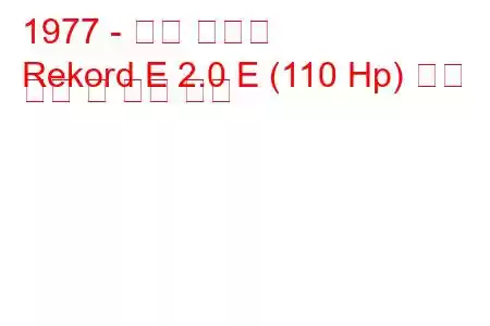 1977 - 오펠 레코드
Rekord E 2.0 E (110 Hp) 연료 소비 및 기술 사양