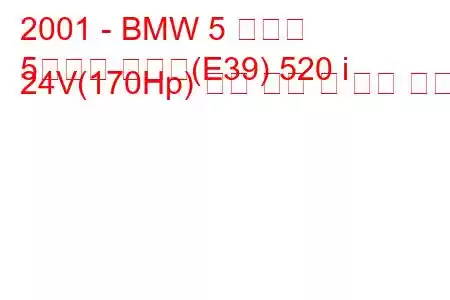 2001 - BMW 5 시리즈
5시리즈 투어링(E39) 520 i 24V(170Hp) 연료 소비 및 기술 사양