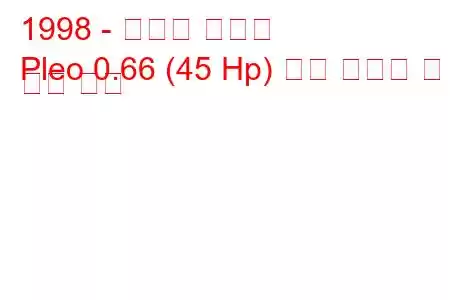 1998 - 스바루 플레오
Pleo 0.66 (45 Hp) 연료 소비량 및 기술 사양
