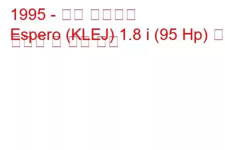 1995 - 대우 에스페로
Espero (KLEJ) 1.8 i (95 Hp) 연료 소비량 및 기술 사양