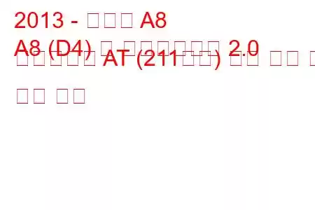 2013 - 아우디 A8
A8 (D4) 롱 페이스리프트 2.0 하이브리드 AT (211마력) 연료 소비 및 기술 사양