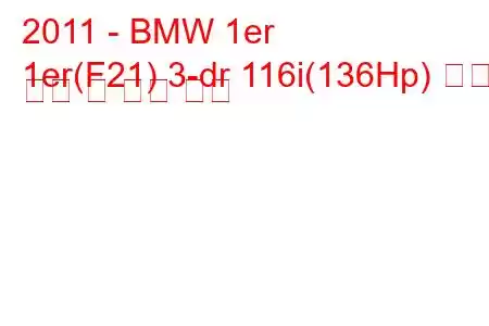 2011 - BMW 1er
1er(F21) 3-dr 116i(136Hp) 연료 소비 및 기술 사양