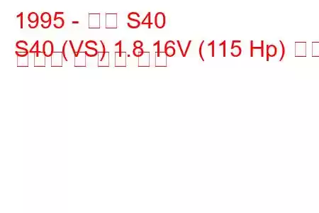 1995 - 볼보 S40
S40 (VS) 1.8 16V (115 Hp) 연료 소비량 및 기술 사양