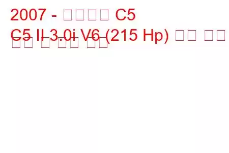 2007 - 시트로엥 C5
C5 II 3.0i V6 (215 Hp) 자동 연료 소비 및 기술 사양