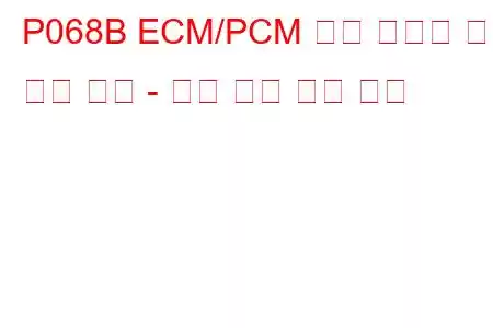 P068B ECM/PCM 전원 릴레이 전원 차단 성능 - 너무 늦음 문제 코드