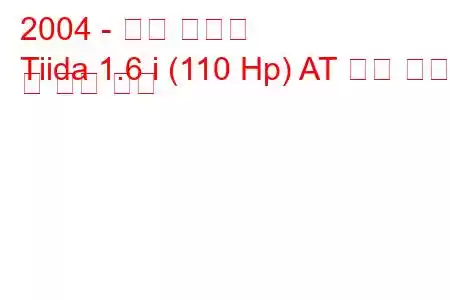 2004 - 닛산 티이다
Tiida 1.6 i (110 Hp) AT 연료 소비 및 기술 사양